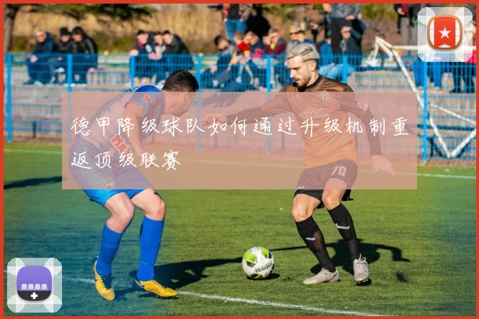 德甲降级球队如何通过升级机制重返顶级联赛
