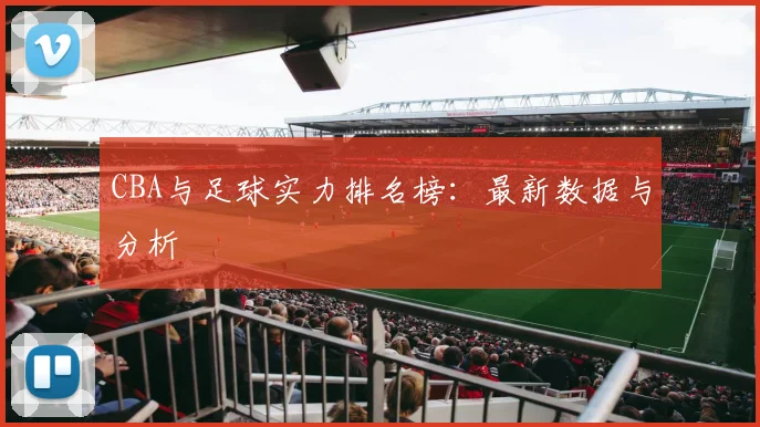 CBA与足球实力排名榜：最新数据与分析