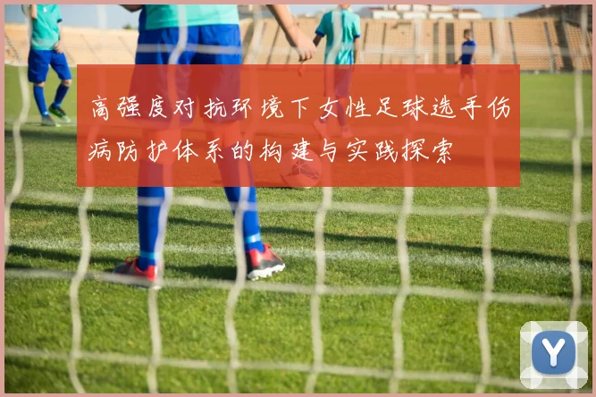高强度对抗环境下女性足球选手伤病防护体系的构建与实践探索