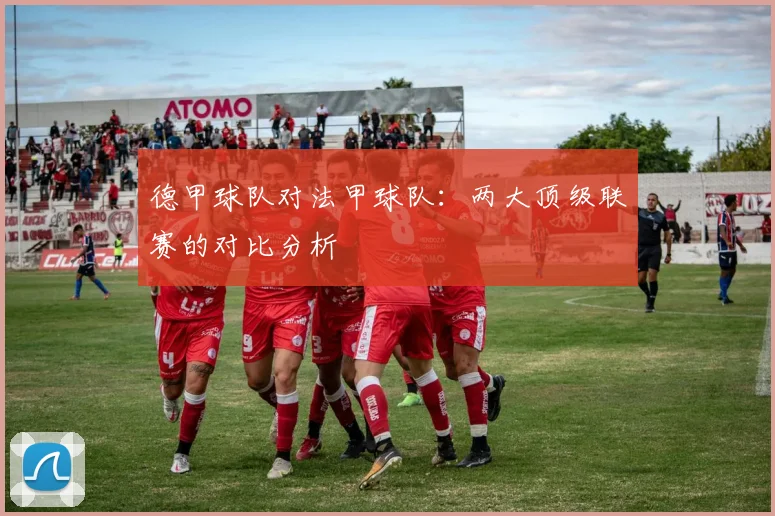 德甲球队对法甲球队：两大顶级联赛的对比分析