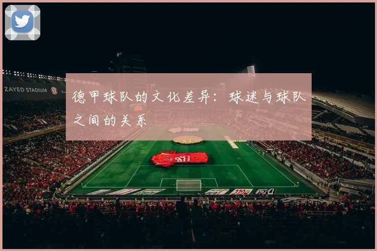 德甲球队的文化差异：球迷与球队之间的关系